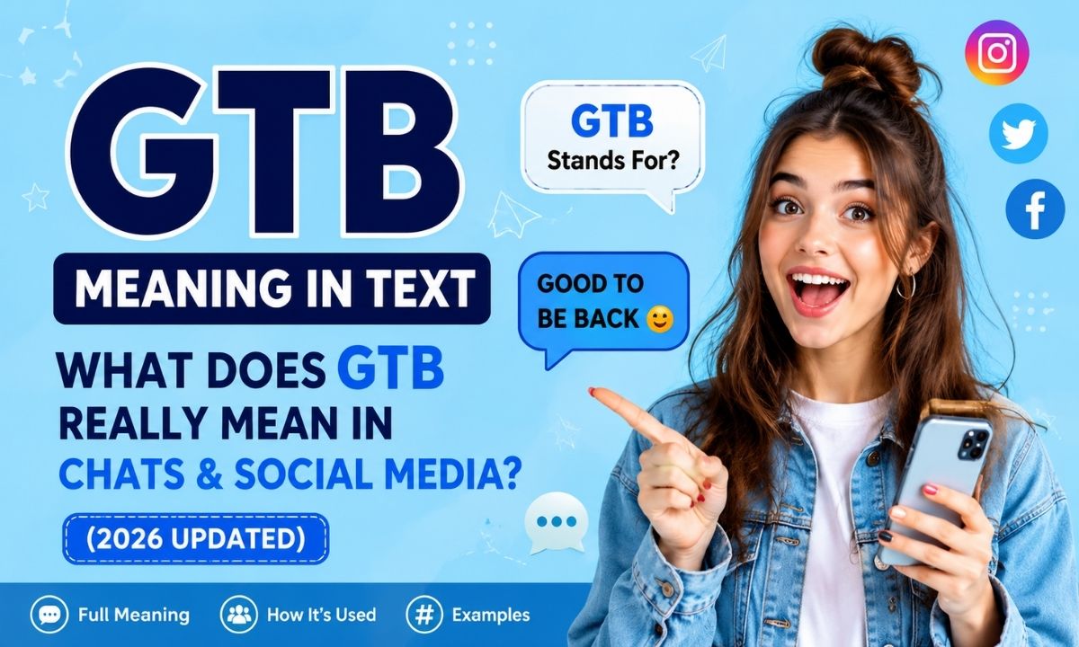GTB Meaning in Text What Does GTB Really Mean in Chats & Social Media (2026 Updated)